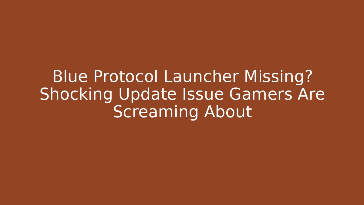 Blue Protocol Launcher Missing? Shocking Update Issue Gamers Are Screaming About
