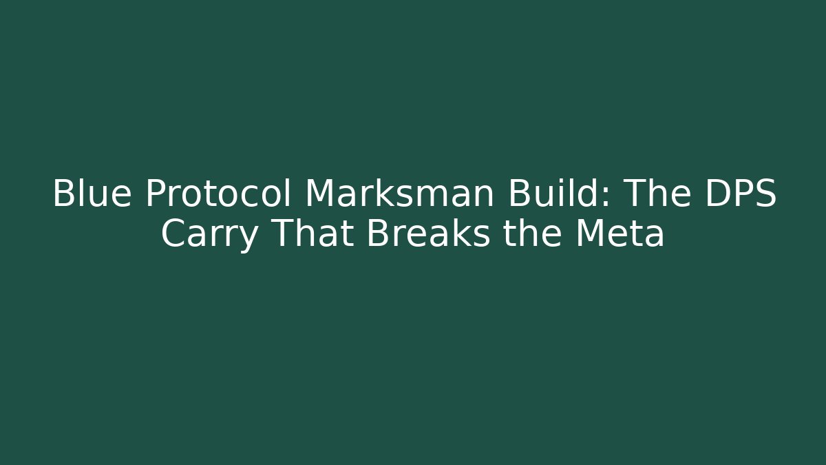 Blue Protocol Marksman Build: The DPS Carry That Breaks the Meta
