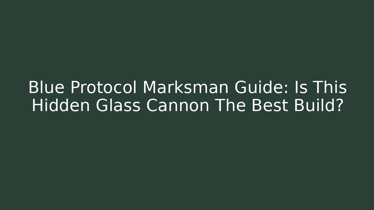 Blue Protocol Marksman Guide: Is This Hidden Glass Cannon The Best Build?