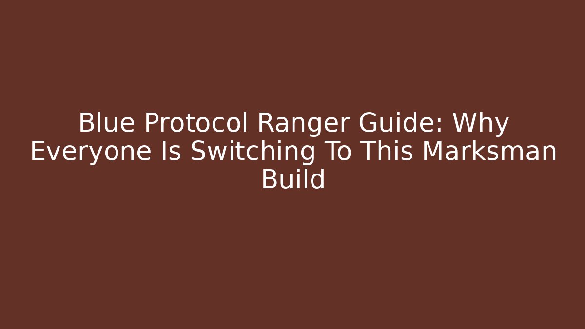 Blue Protocol Ranger Guide: Why Everyone Is Switching To This Marksman Build