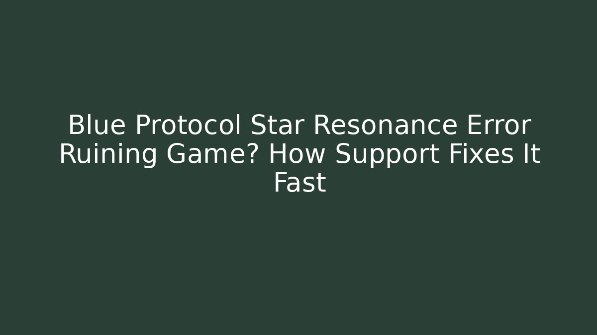 Blue Protocol Star Resonance Error Ruining Game? How Support Fixes It Fast - Vintage E-Juice