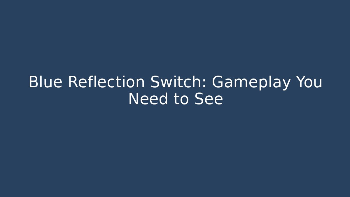 Blue Reflection Switch: Gameplay You Need to See