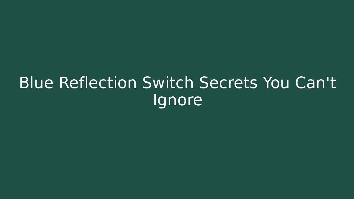 Blue Reflection Switch Secrets You Can't Ignore