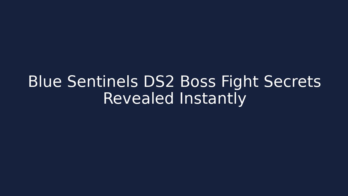 Blue Sentinels DS2 Boss Fight Secrets Revealed Instantly