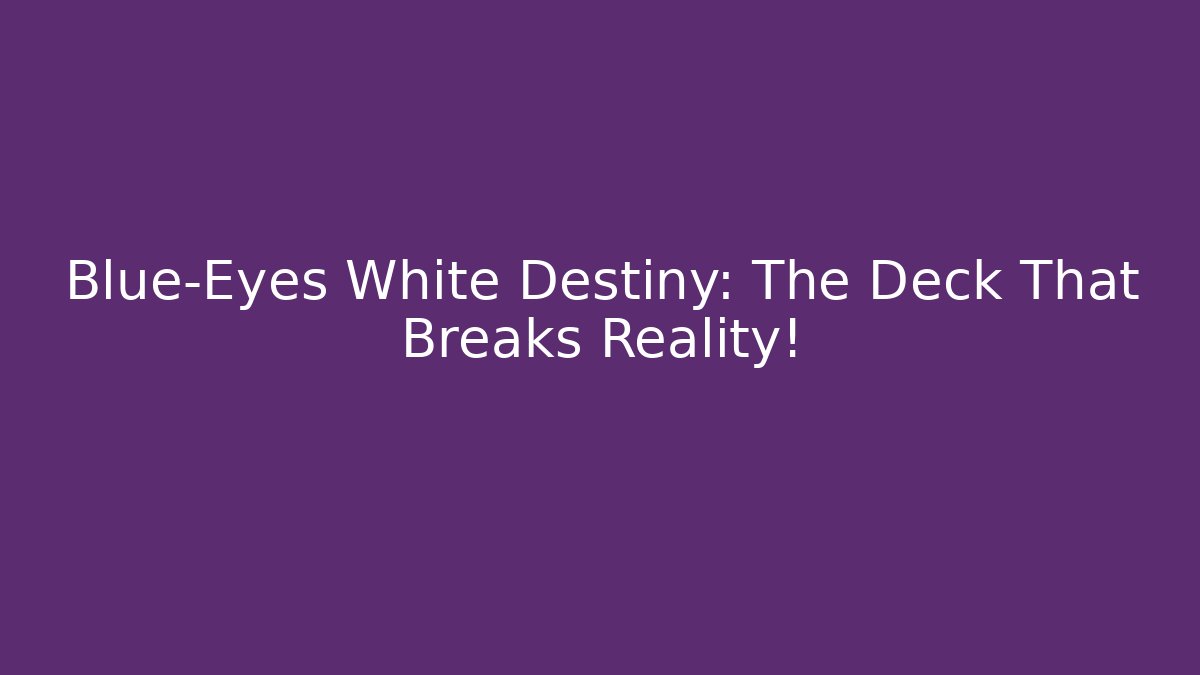 Blue-Eyes White Destiny: The Deck That Breaks Reality!
