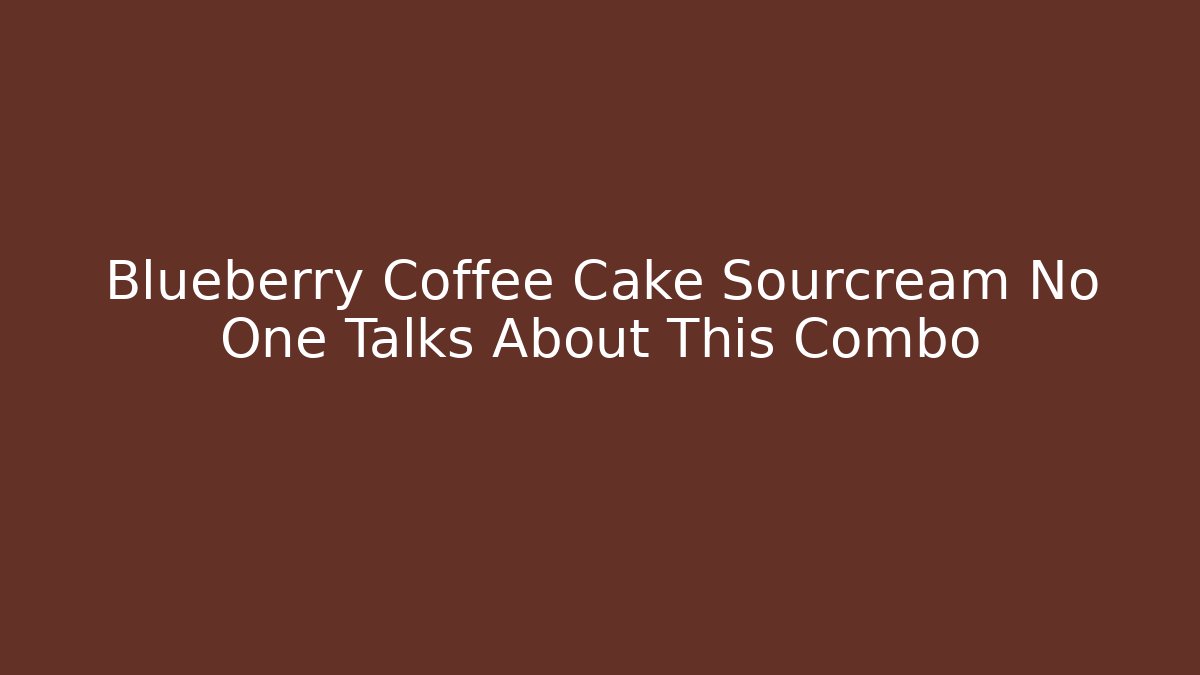 Blueberry Coffee Cake Sourcream No One Talks About This Combo