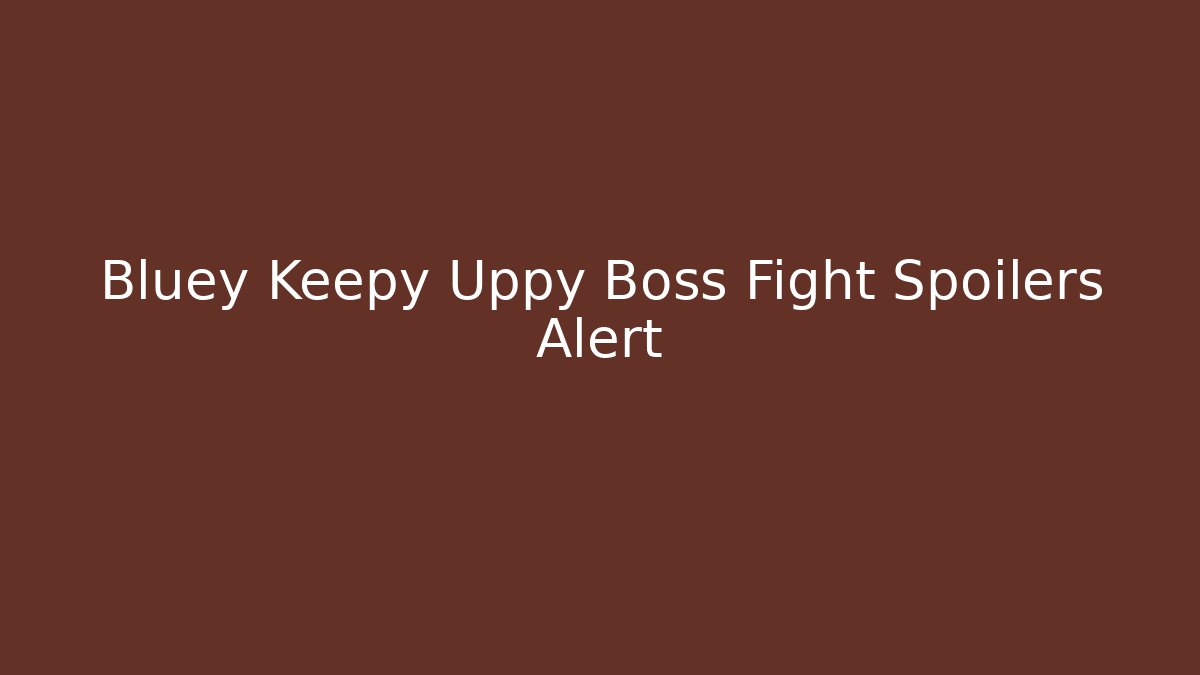 Bluey Keepy Uppy Boss Fight Spoilers Alert