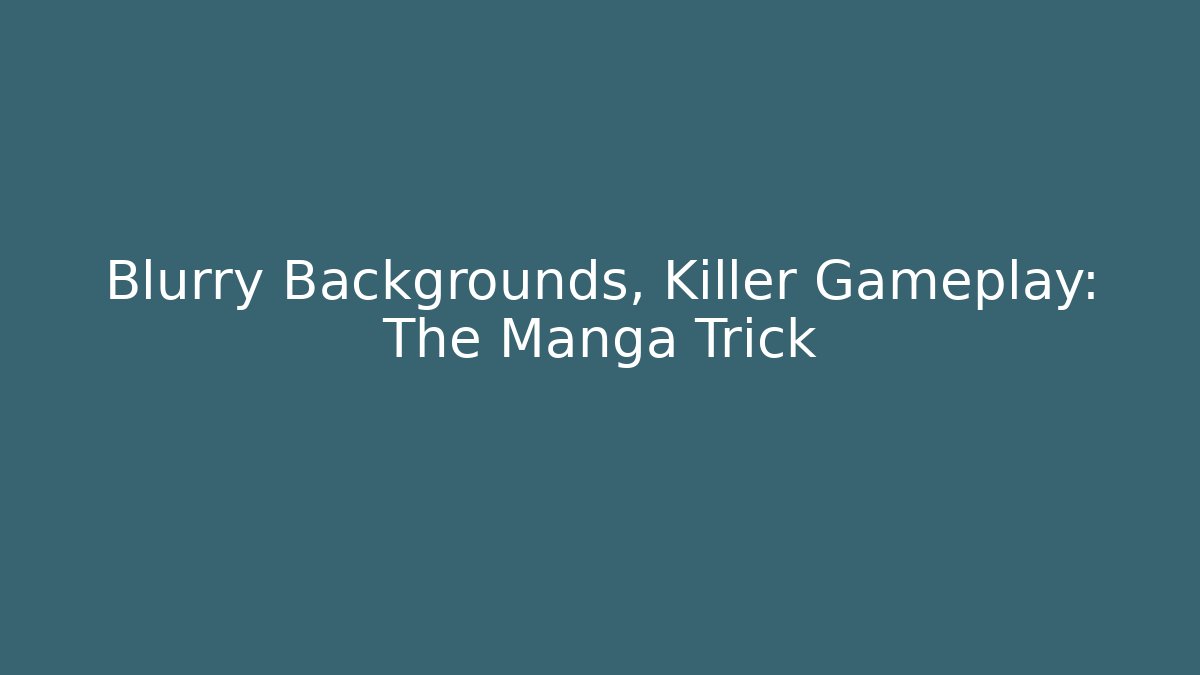 Blurry Backgrounds, Killer Gameplay: The Manga Trick