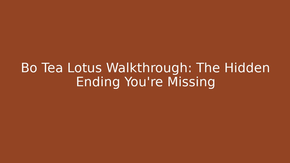 Bo Tea Lotus Walkthrough: The Hidden Ending You’re Missing