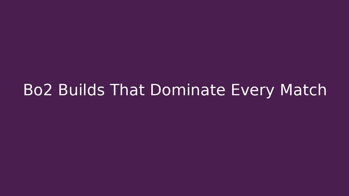 Bo2 Builds That Dominate Every Match