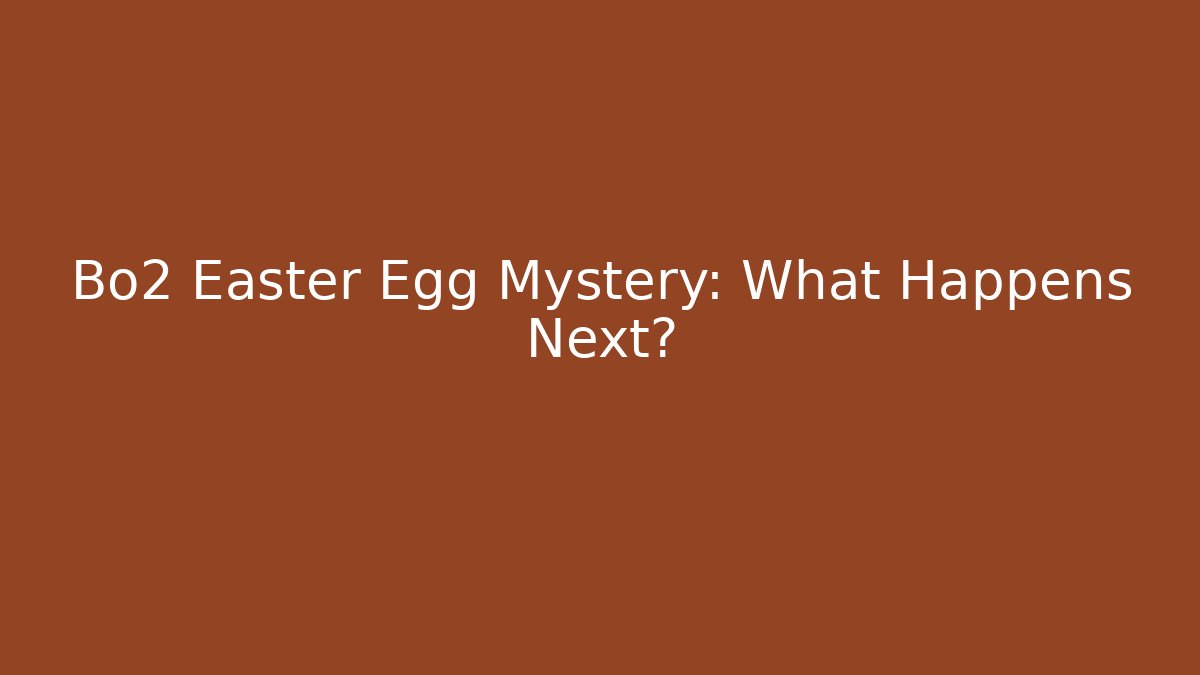 Bo2 Easter Egg Mystery: What Happens Next?