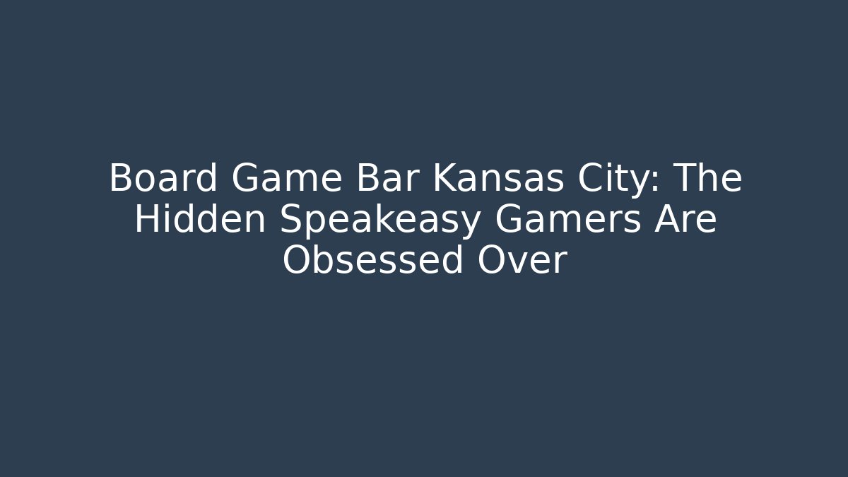 Board Game Bar Kansas City: The Hidden Speakeasy Gamers Are Obsessed Over