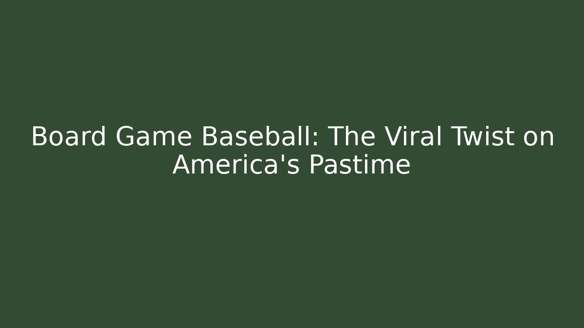 Board Game Baseball: The Viral Twist on America's Pastime