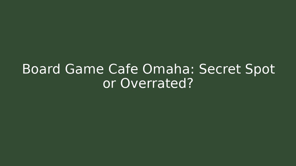 Board Game Cafe Omaha: Secret Spot or Overrated? - Vintage E-Juice