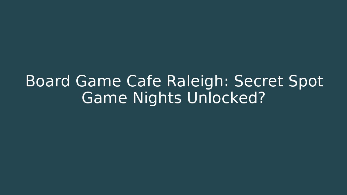Board Game Cafe Raleigh: Secret Spot Game Nights Unlocked?