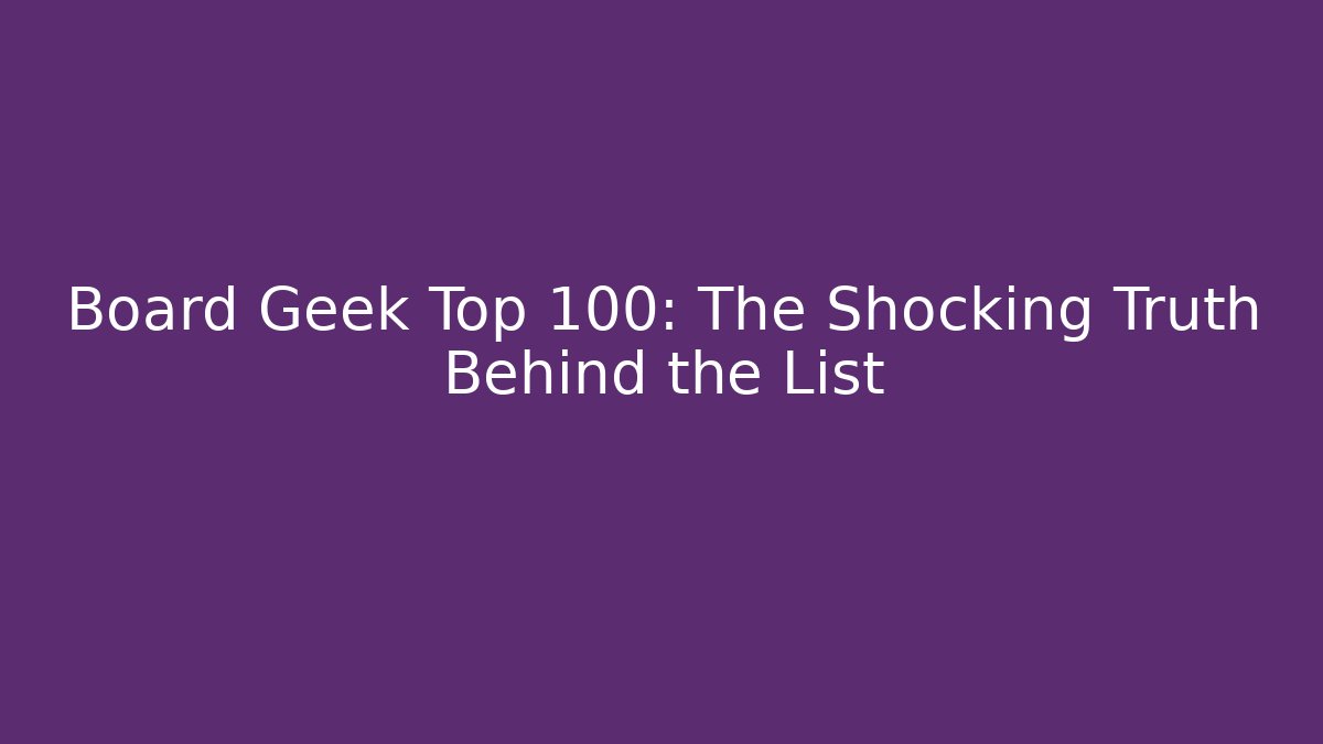 Board Geek Top 100: The Shocking Truth Behind the List
