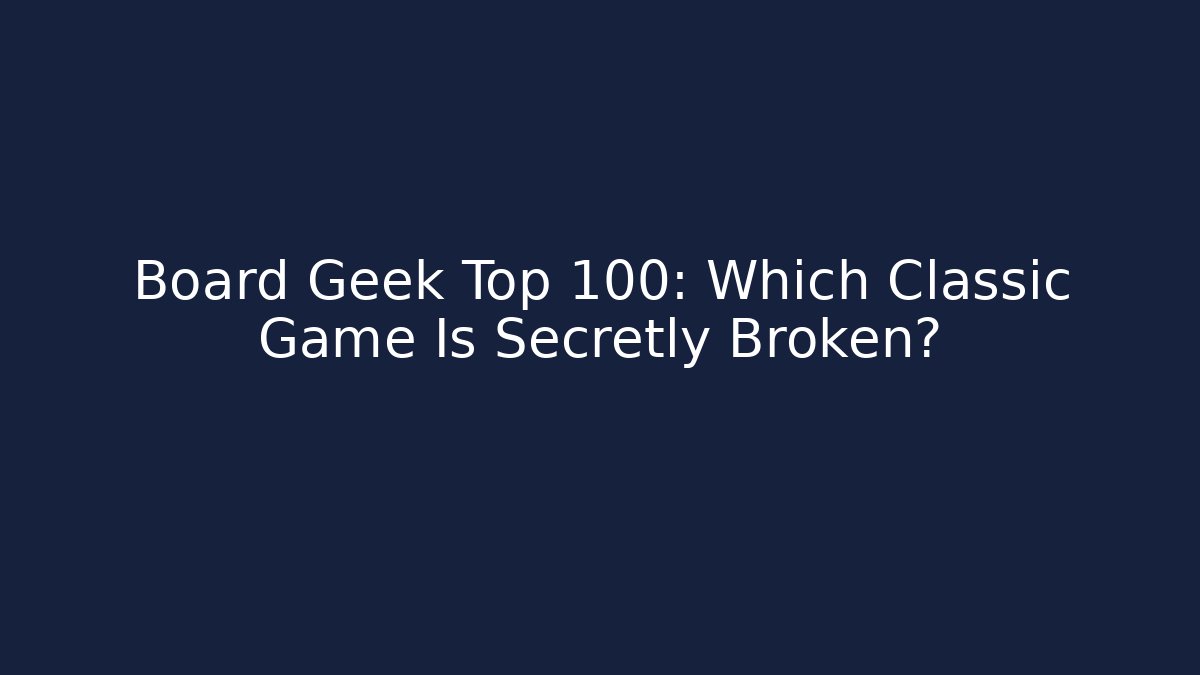 Board Geek Top 100: Which Classic Game Is Secretly Broken?