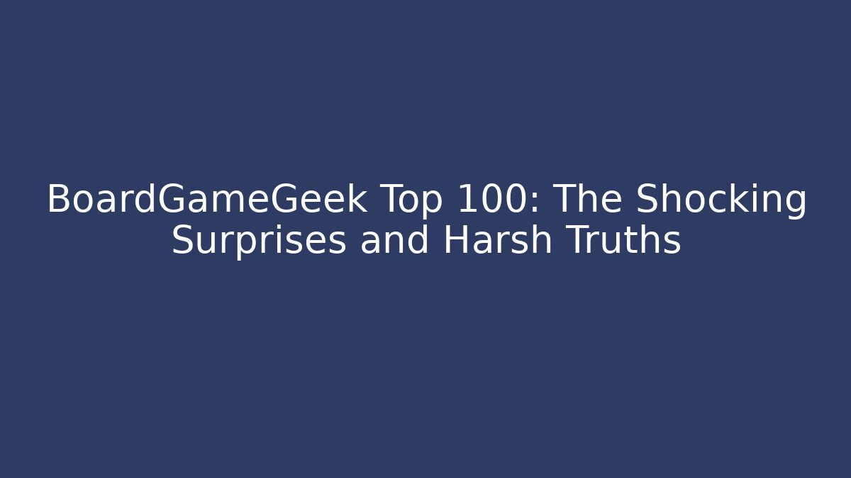 BoardGameGeek Top 100: The Shocking Surprises and Harsh Truths