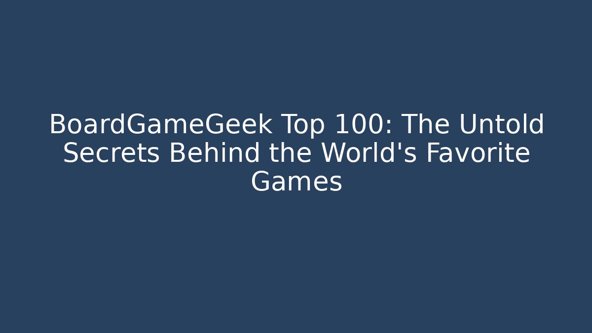 BoardGameGeek Top 100: The Untold Secrets Behind the World's Favorite Games