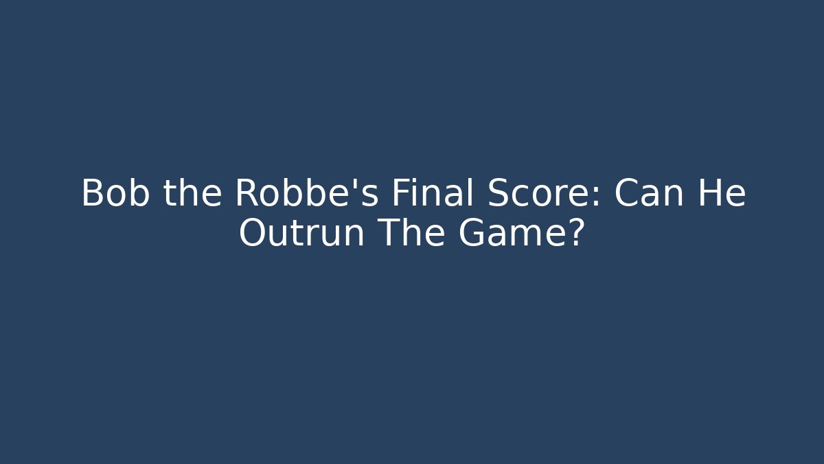 Bob the Robbe's Final Score: Can He Outrun The Game?