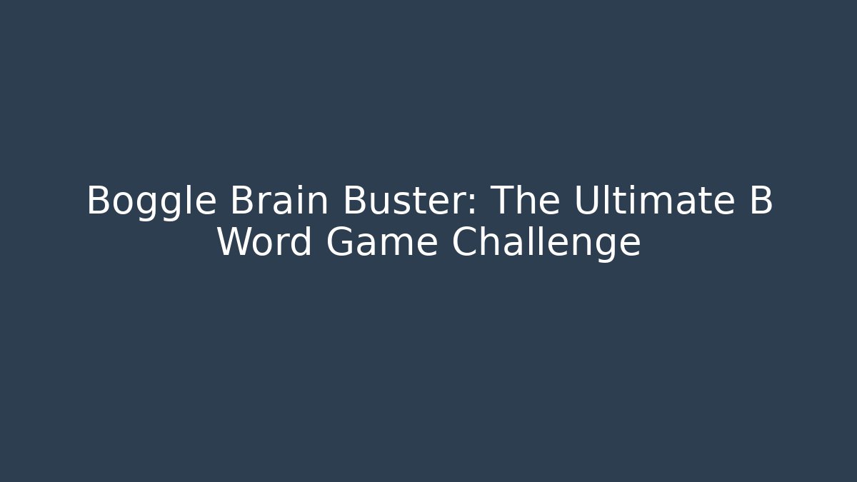 Boggle Brain Buster: The Ultimate B Word Game Challenge