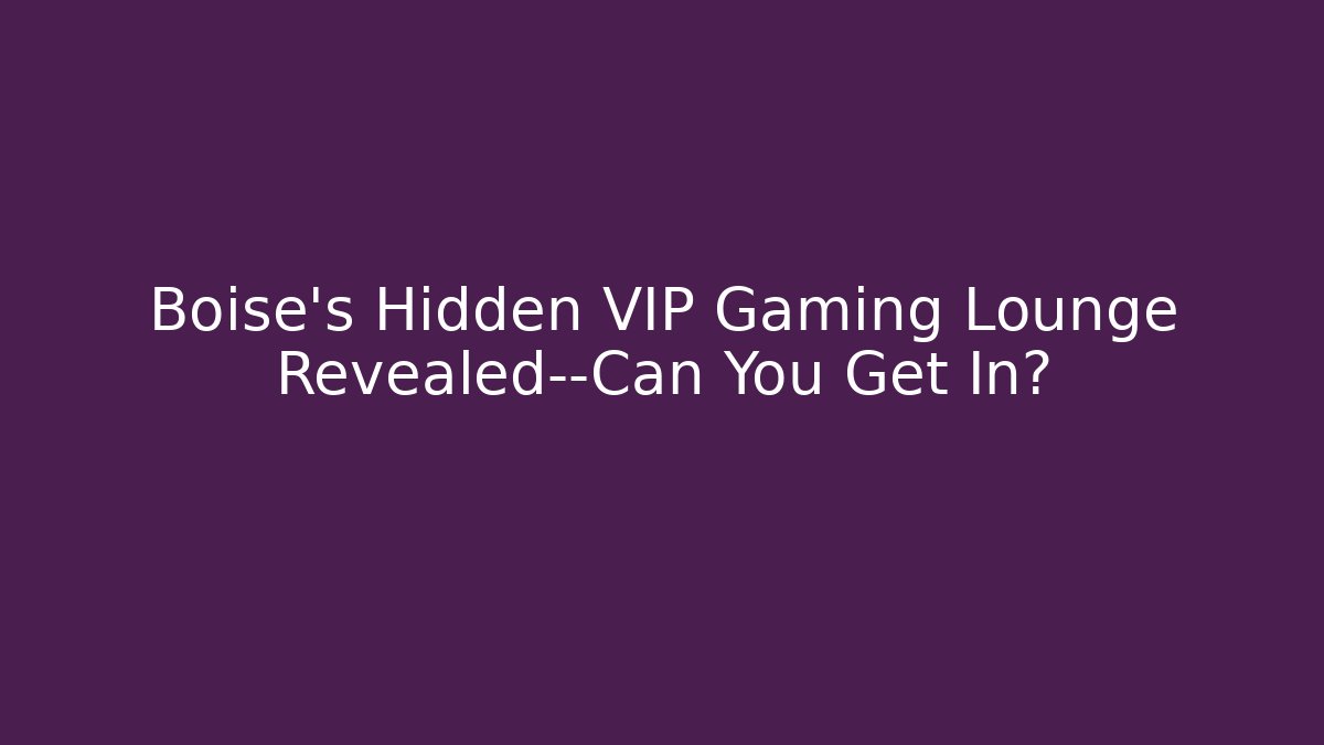 Boise's Hidden VIP Gaming Lounge Revealed—Can You Get In?