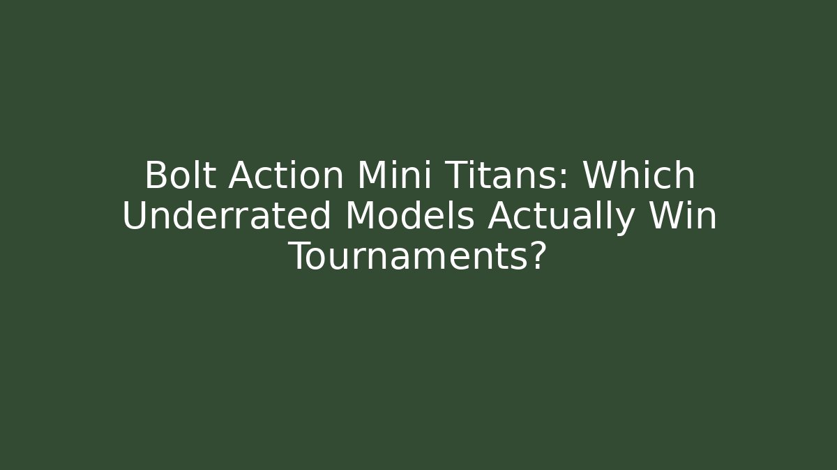 Bolt Action Mini Titans: Which Underrated Models Actually Win Tournaments? - Vintage E-Juice