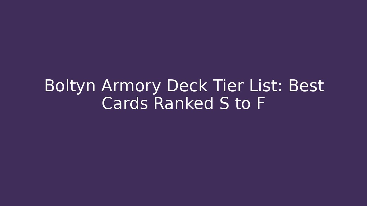 Boltyn Armory Deck Tier List: Best Cards Ranked S to F