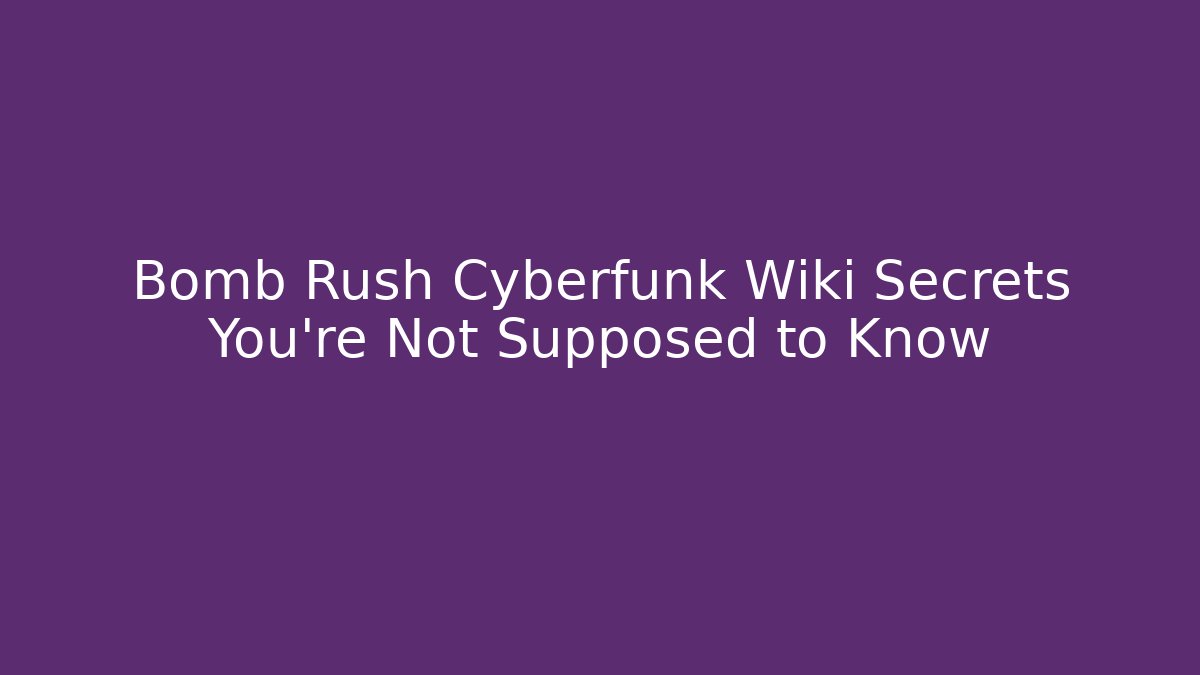 Bomb Rush Cyberfunk Wiki Secrets You’re Not Supposed to Know
