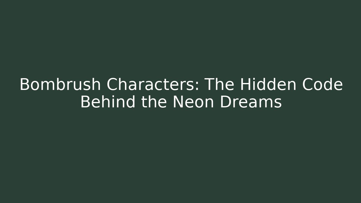 Bombrush Characters: The Hidden Code Behind the Neon Dreams