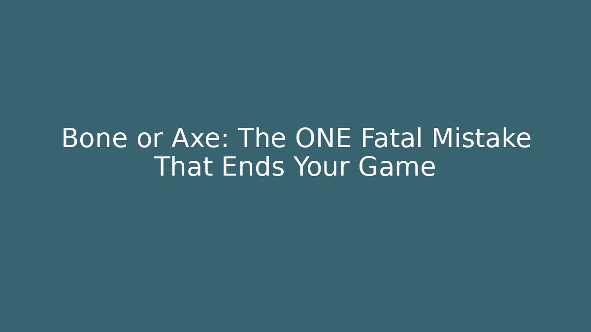Bone or Axe: The ONE Fatal Mistake That Ends Your Game