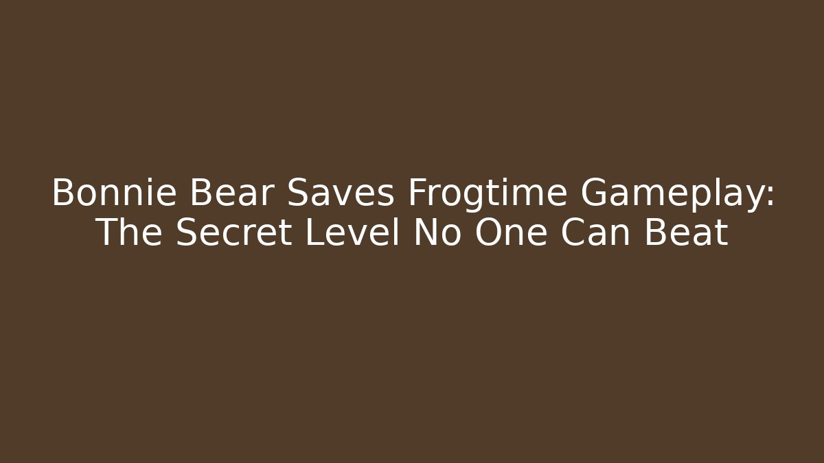 Bonnie Bear Saves Frogtime Gameplay: The Secret Level No One Can Beat