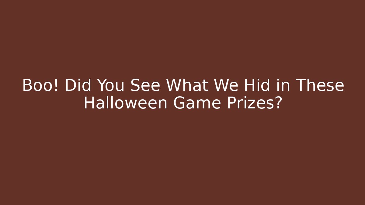 Boo! Did You See What We Hid in These Halloween Game Prizes?