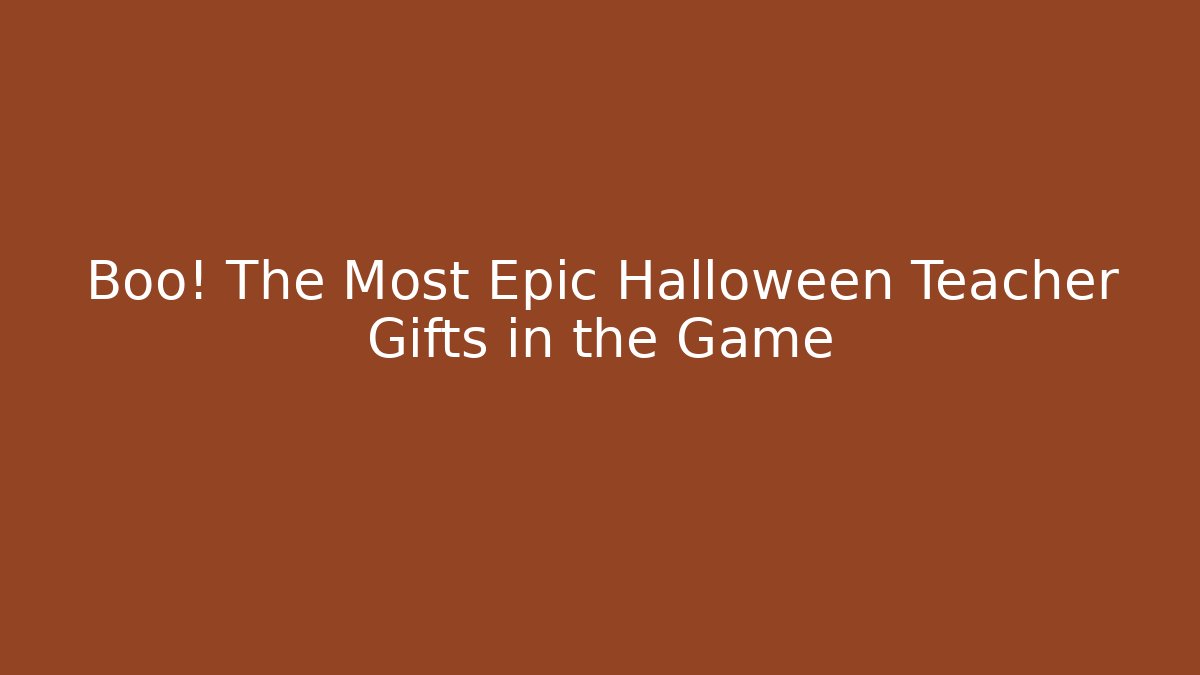 Boo! The Most Epic Halloween Teacher Gifts in the Game