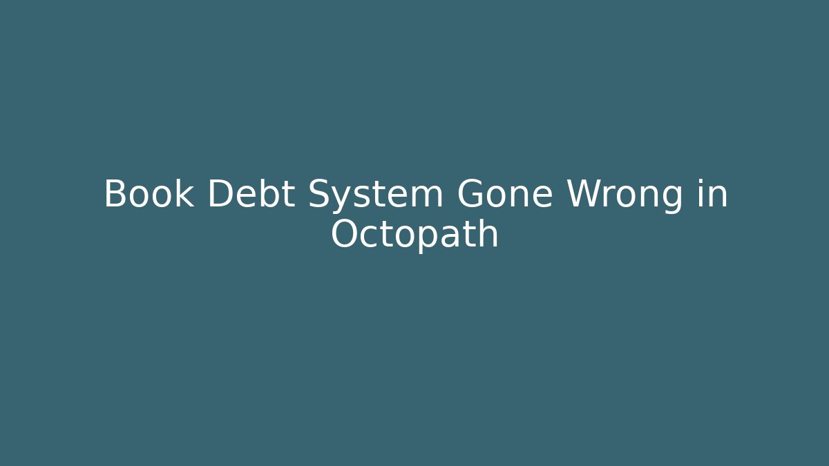 Book Debt System Gone Wrong in Octopath