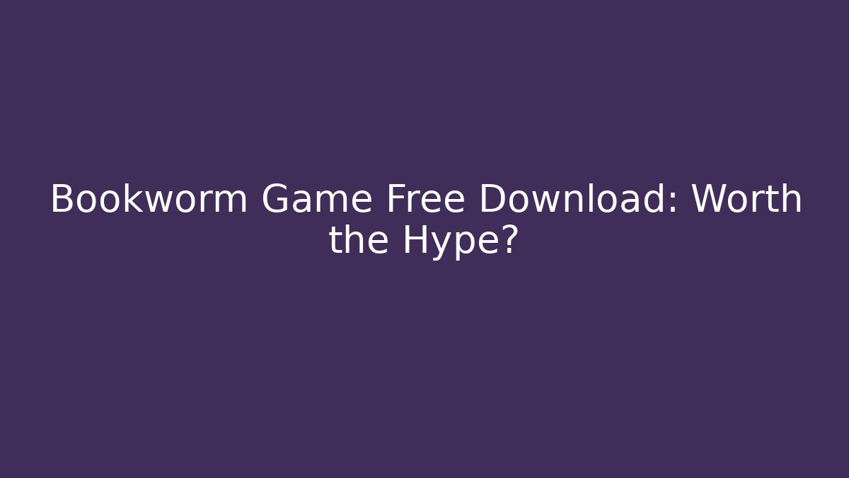 Bookworm Game Free Download: Worth the Hype?