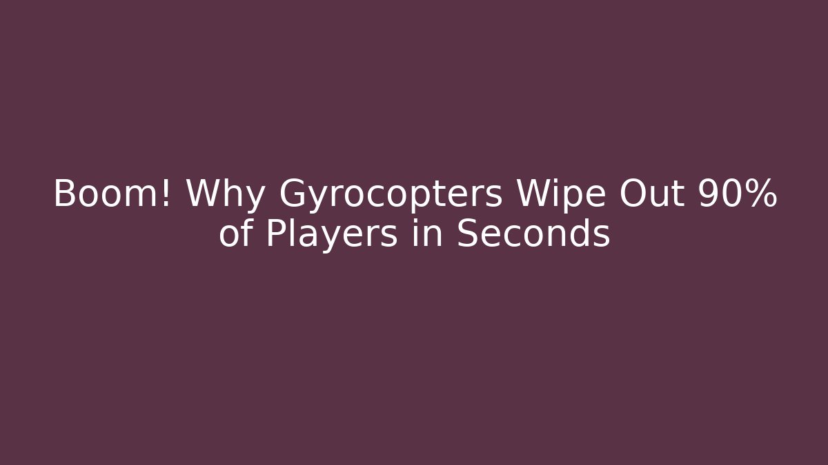 Boom! Why Gyrocopters Wipe Out 90% of Players in Seconds