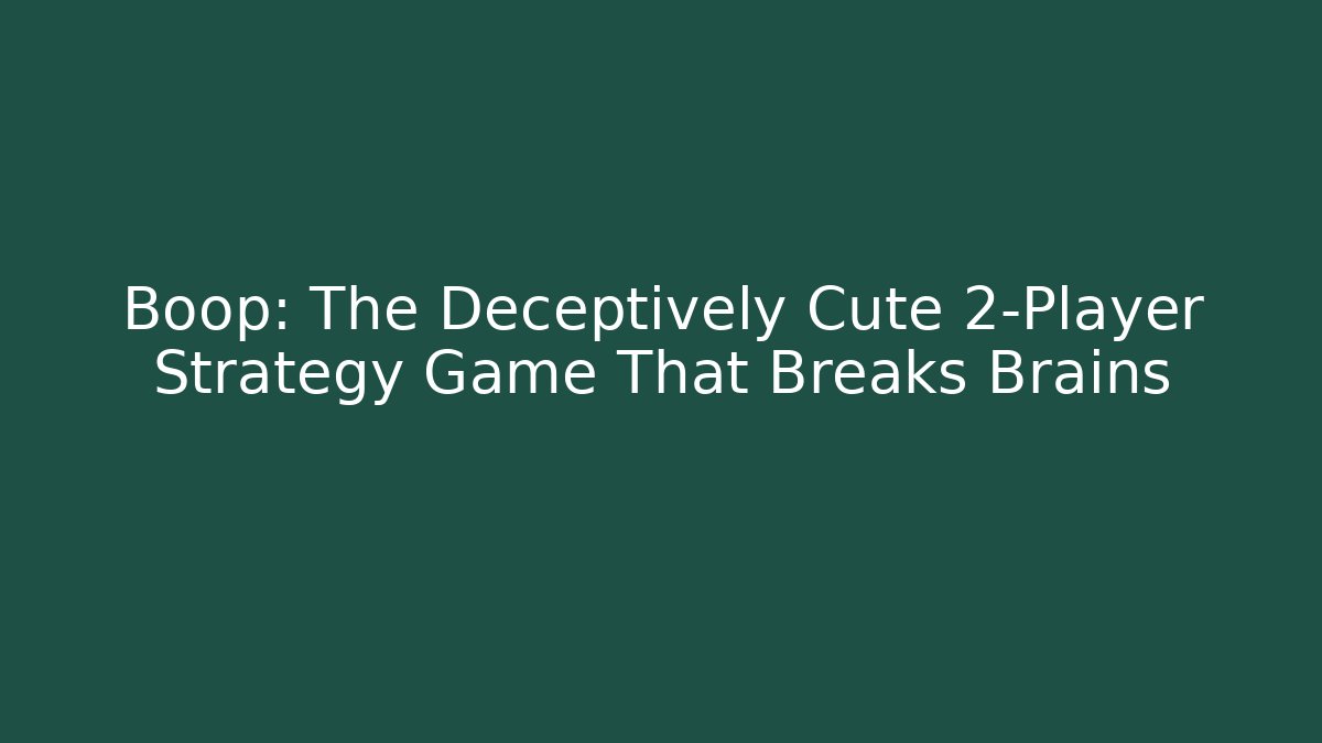 Boop: The Deceptively Cute 2-Player Strategy Game That Breaks Brains