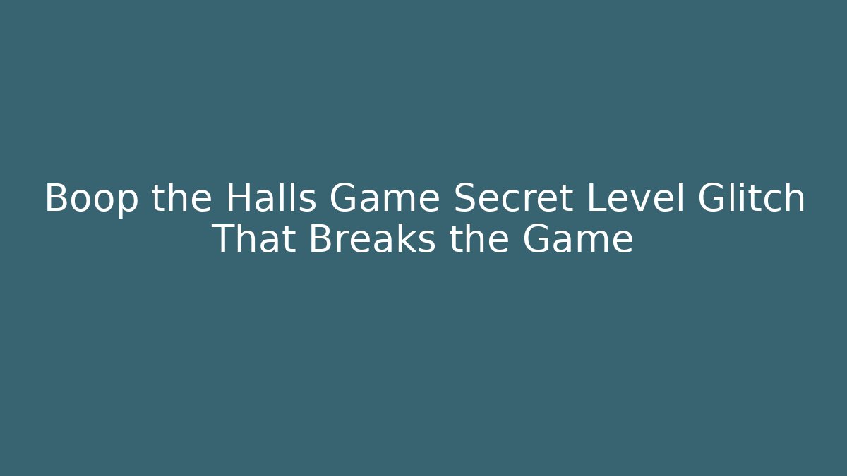 Boop the Halls Game Secret Level Glitch That Breaks the Game