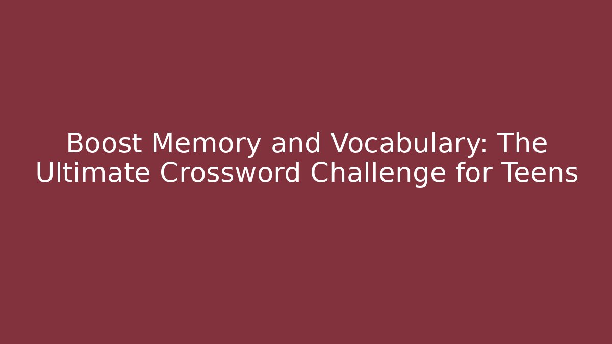 Boost Memory and Vocabulary: The Ultimate Crossword Challenge for Teens