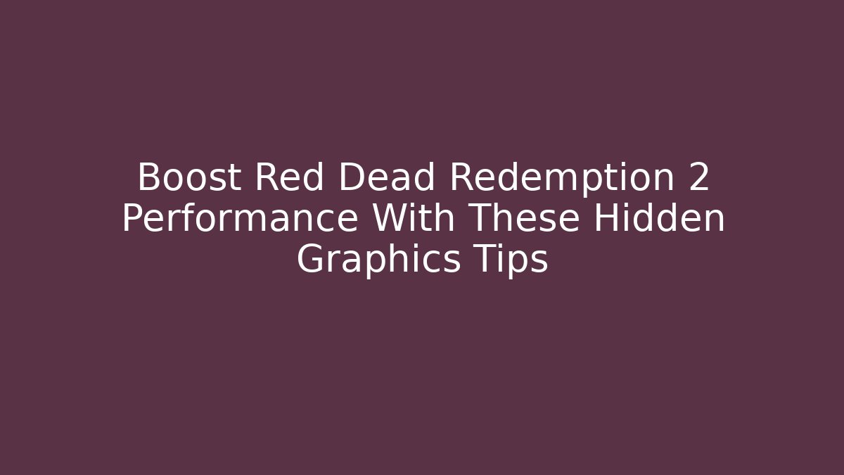 Boost Red Dead Redemption 2 Performance With These Hidden Graphics Tips