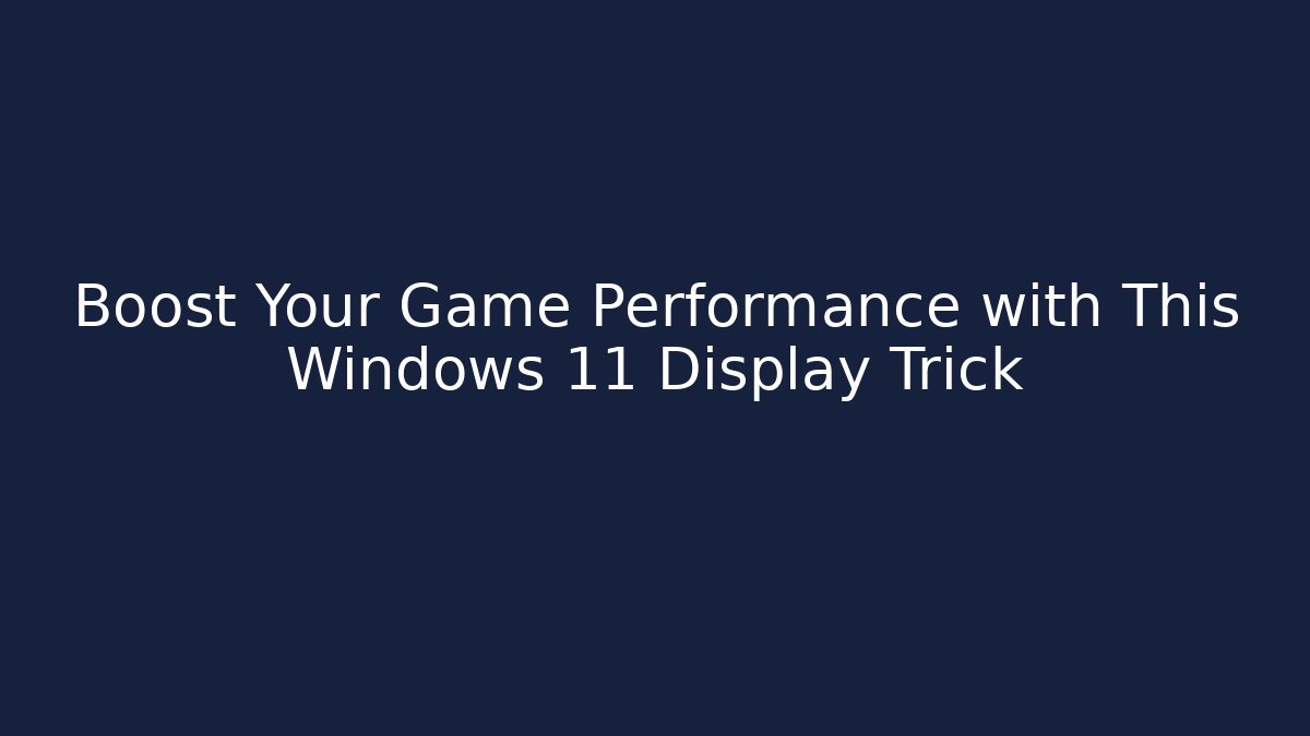 Boost Your Game Performance with This Windows 11 Display Trick