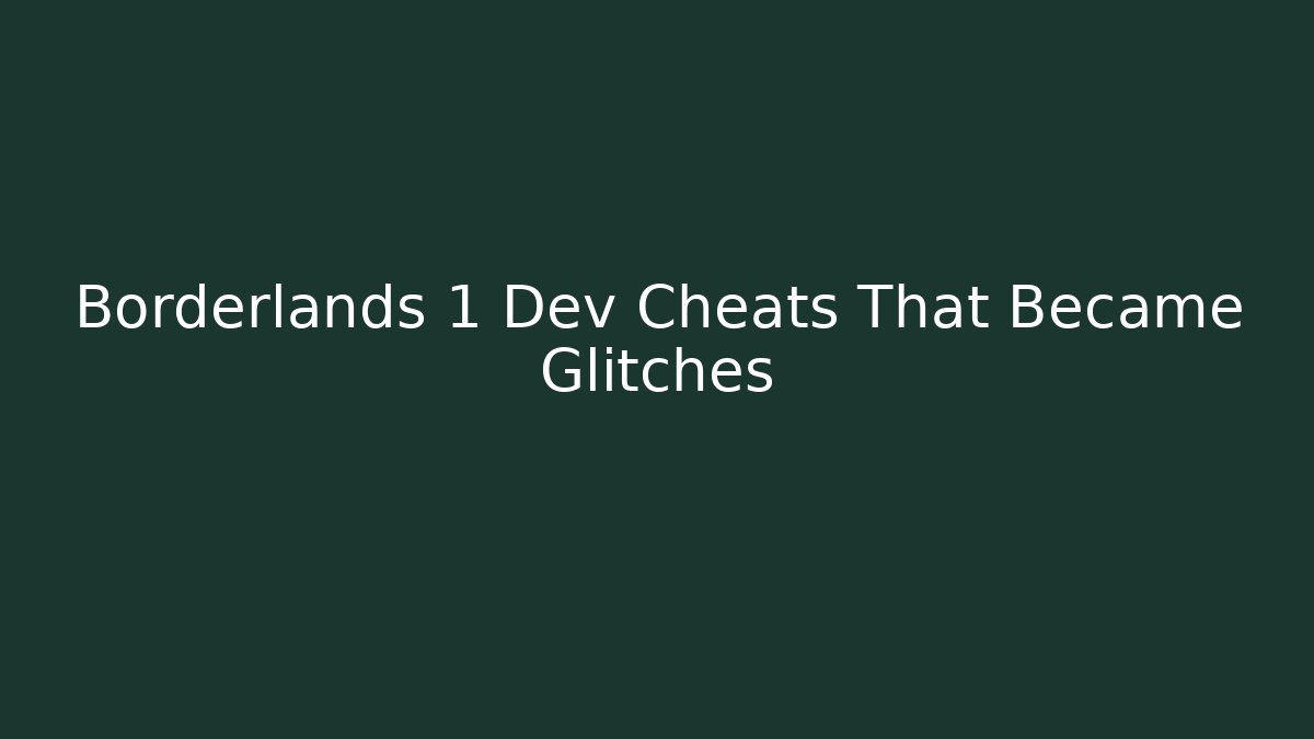 Borderlands 1 Dev Cheats That Became Glitches
