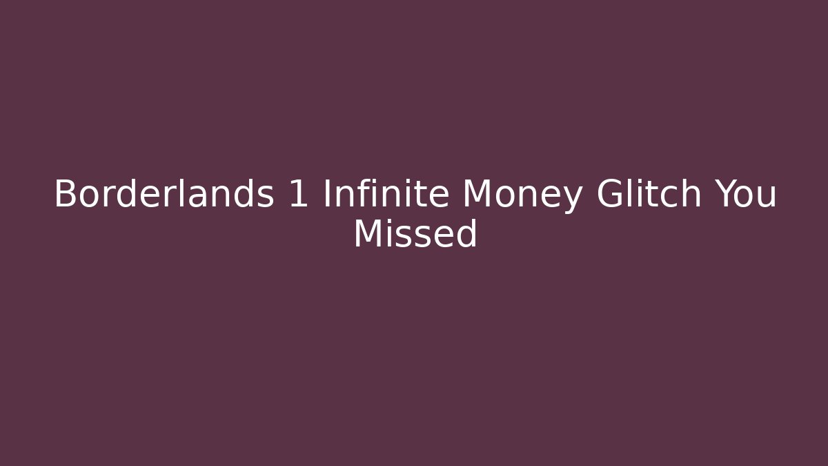 Borderlands 1 Infinite Money Glitch You Missed