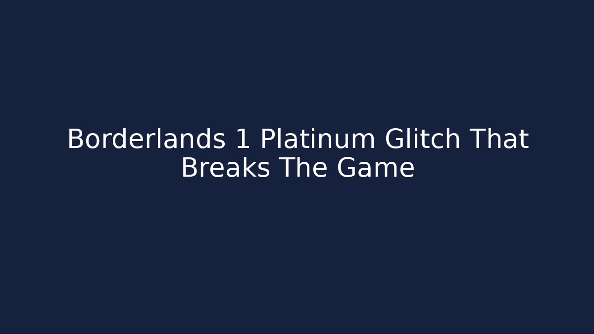 Borderlands 1 Platinum Glitch That Breaks The Game