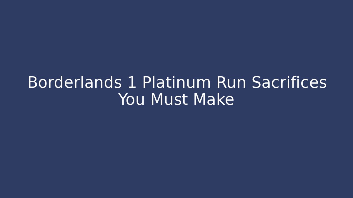 Borderlands 1 Platinum Run Sacrifices You Must Make