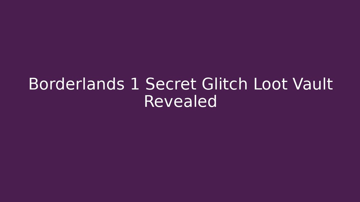 Borderlands 1 Secret Glitch Loot Vault Revealed