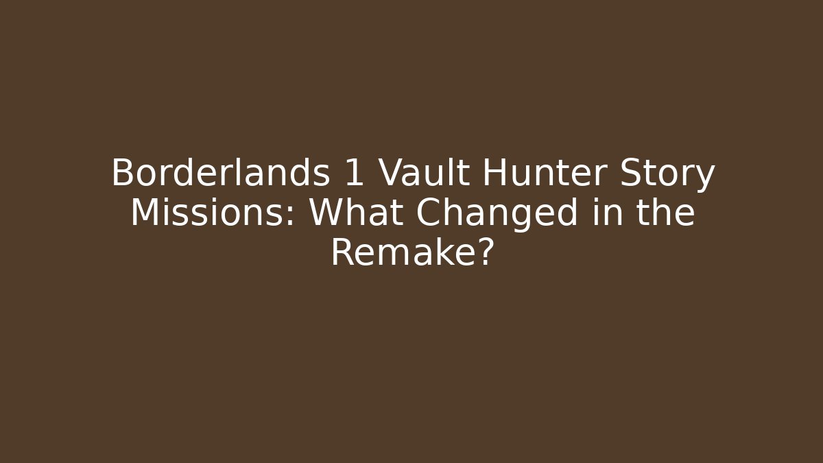 Borderlands 1 Vault Hunter Story Missions: What Changed in the Remake?