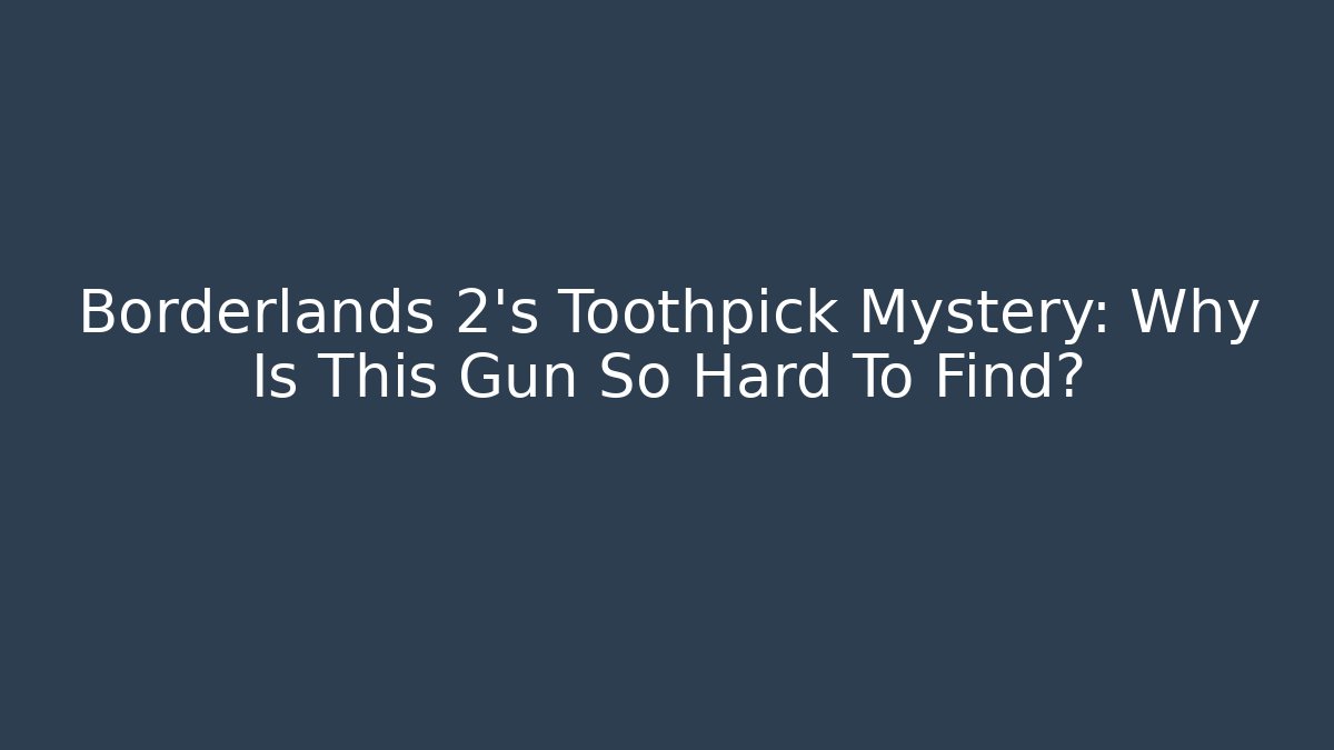 Borderlands 2's Toothpick Mystery: Why Is This Gun So Hard To Find?