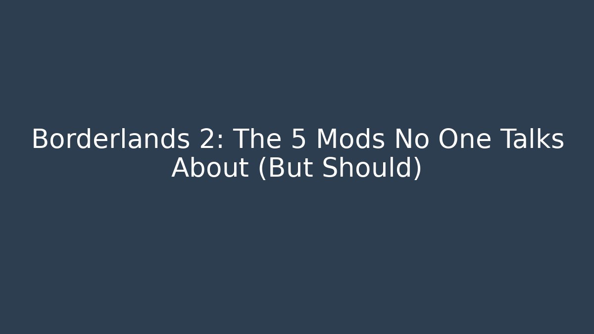 Borderlands 2: The 5 Mods No One Talks About (But Should)